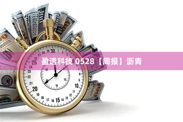 盈透科技 0528【周报】沥青